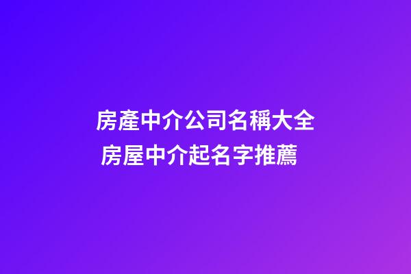 房產中介公司名稱大全 房屋中介起名字推薦-第1張-公司起名-玄機派